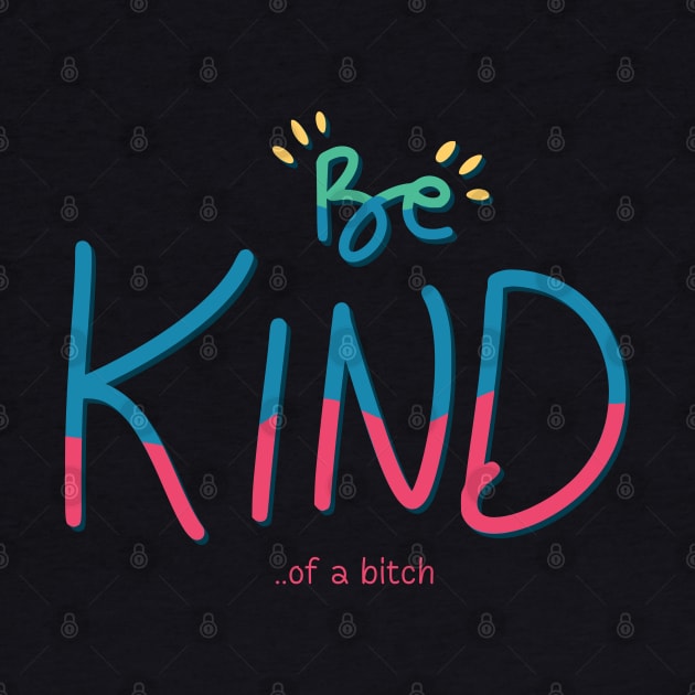 Be Kind Of A Bitch Funny Quote Gift by Aldrvnd